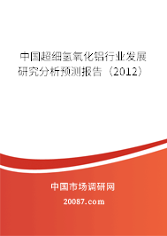 中国超细氢氧化铝行业发展研究分析预测报告（2012）