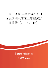 中国三环唑.硫磺悬浮剂行业深度调研及未来五年趋势预测报告（2012-2016）