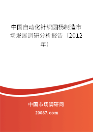 中国自动化针织圆杨制造市场发展调研分析报告(2012年) 中国自动化针织圆杨制造市场发展调研分析报告(2012年)