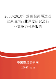 2008-2010年烟用聚丙烯过滤丝束油剂行业深度研究及行业竞争力分析报告