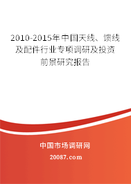 2010-2015年中国天线、馈线及配件行业专项调研及投资前景研究报告
