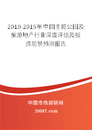 2010-2015年中国主题公园及旅游地产行业深度评估及投资前景预测报告 2010-2015年中国主题公园及旅游地产行业深度评估及投资前景预测报告