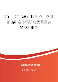 2011-2016年中国制冷、空调设备制造市场研究及发展前景预测报告 2011-2016年中国制冷、空调设备制造市场研究及发展前景预测报告