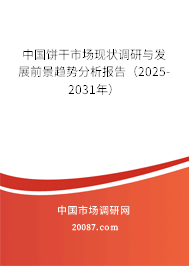 中国饼干市场现状调研与发展前景趋势分析报告(2025-2031年) 中国饼干市场现状调研与发展前景趋势分析报告(2025-2031年)