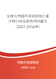 全球与中国不锈钢钢管行业市场分析及趋势预测报告（2025-2031年）