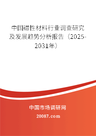 中国磁性材料行业调查研究及发展趋势分析报告（2025-2031年）