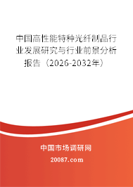 中国高性能特种光纤制品行业发展研究与行业前景分析报告(2026-2032年) 中国高性能特种光纤制品行业发展研究与行业前景分析报告(2026-2032年)