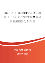 2025-2031年中国个人通讯服务（PCS）行业现状全面调研及发展趋势分析报告