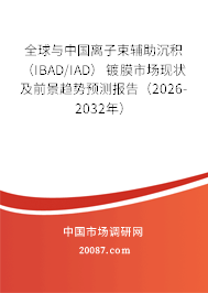 全球与中国离子束辅助沉积（IBAD/IAD）镀膜市场现状及前景趋势预测报告（2026-2032年）