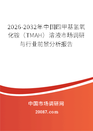 2026-2032年中国四甲基氢氧化铵（TMAH）溶液市场调研与行业前景分析报告