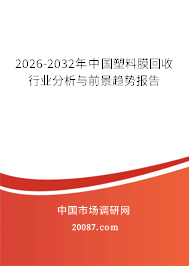 2026-2032年中国塑料膜回收行业分析与前景趋势报告 2026-2032年中国塑料膜回收行业分析与前景趋势报告