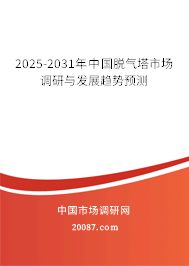 2025-2031年中国脱气塔市场调研与发展趋势预测