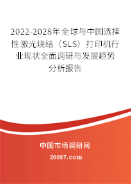 2022-2028年全球与中国选择性激光烧结（SLS）打印机行业现状全面调研与发展趋势分析报告