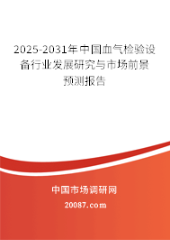 2025-2031年中国血气检验设备行业发展研究与市场前景预测报告 2025-2031年中国血气检验设备行业发展研究与市场前景预测报告