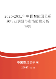 2025-2031年中国智能园艺系统行业调研与市场前景分析报告 2025-2031年中国智能园艺系统行业调研与市场前景分析报告