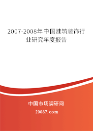 2007-2008年中国建筑装饰行业研究年度报告