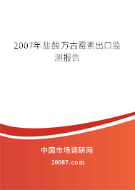 2007年盐酸万古霉素出口监测报告 2007年盐酸万古霉素出口监测报告