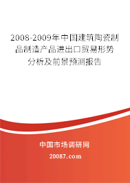 2008-2009年中国建筑陶瓷制品制造产品进出口贸易形势分析及前景预测报告 2008-2009年中国建筑陶瓷制品制造产品进出口贸易形势分析及前景预测报告