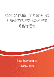 2009-2012年中国家具行业应对新经济环境变化及发展策略咨询报告 2009-2012年中国家具行业应对新经济环境变化及发展策略咨询报告