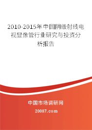 2010-2015年中国阴级射线电视显像管行业研究与投资分析报告 2010-2015年中国阴级射线电视显像管行业研究与投资分析报告