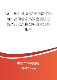 2011年中国UNIC半自动咖啡机产品供需市场深度调研分析及行业风投战略研究分析报告 2011年中国UNIC半自动咖啡机产品供需市场深度调研分析及行业风投战略研究分析报告