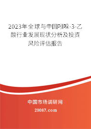 2023年全球与中国吲哚-3-乙酸行业发展现状分析及投资风险评估报告 2023年全球与中国吲哚-3-乙酸行业发展现状分析及投资风险评估报告