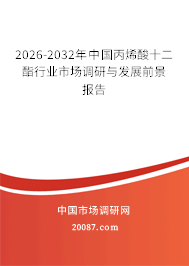 2026-2032年中国丙烯酸十二酯行业市场调研与发展前景报告