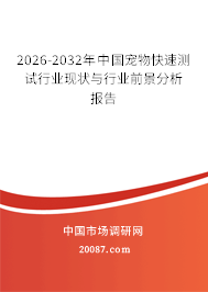 2026-2032年中国宠物快速测试行业现状与行业前景分析报告 2026-2032年中国宠物快速测试行业现状与行业前景分析报告