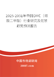 2025-2031年中国DMC(碳酸二甲酯)行业研究及前景趋势预测报告 2025-2031年中国DMC(碳酸二甲酯)行业研究及前景趋势预测报告
