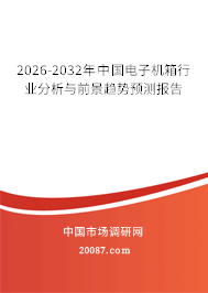 2026-2032年中国电子机箱行业分析与前景趋势预测报告 2026-2032年中国电子机箱行业分析与前景趋势预测报告