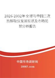 2026-2032年全球与中国二次热解吸仪发展现状及市场前景分析报告
