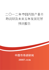 二〇一二年中国丙酸产业市场调研及未来五年发展前景预测报告