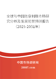 全球与中国防穿刺鞋市场研究分析及发展前景预测报告（2025-2031年）