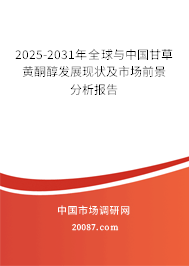 2025-2031年全球与中国甘草黄酮醇发展现状及市场前景分析报告