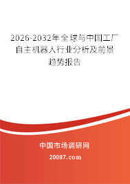 2026-2032年全球与中国工厂自主机器人行业分析及前景趋势报告