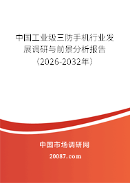 中国工业级三防手机行业发展调研与前景分析报告(2026-2032年) 中国工业级三防手机行业发展调研与前景分析报告(2026-2032年)