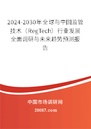 2024-2030年全球与中国监管技术(RegTech)行业发展全面调研与未来趋势预测报告 2024-2030年全球与中国监管技术(RegTech)行业发展全面调研与未来趋势预测报告