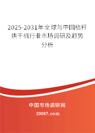 2025-2031年全球与中国秸秆烘干机行业市场调研及趋势分析