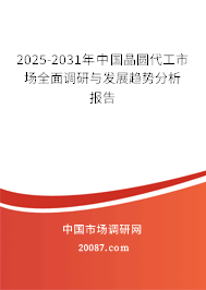 2025-2031年中国晶圆代工市场全面调研与发展趋势分析报告 2025-2031年中国晶圆代工市场全面调研与发展趋势分析报告