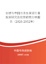 全球与中国冷冻水果浆行业发展研究及前景趋势分析报告（2026-2032年）