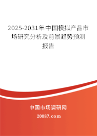 2025-2031年中国模拟产品市场研究分析及前景趋势预测报告