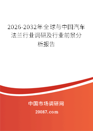 2026-2032年全球与中国汽车法兰行业调研及行业前景分析报告