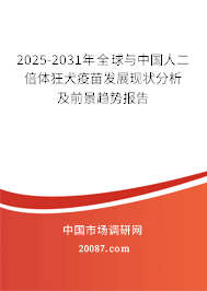 2025-2031年全球与中国人二倍体狂犬疫苗发展现状分析及前景趋势报告 2025-2031年全球与中国人二倍体狂犬疫苗发展现状分析及前景趋势报告