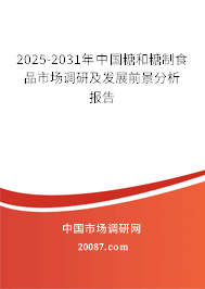 2025-2031年中国糖和糖制食品市场调研及发展前景分析报告