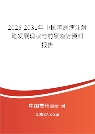 2025-2031年中国糖尿病注射笔发展现状与前景趋势预测报告 2025-2031年中国糖尿病注射笔发展现状与前景趋势预测报告