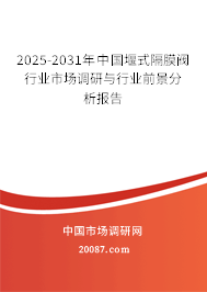 2025-2031年中国堰式隔膜阀行业市场调研与行业前景分析报告