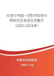 全球与中国一次性内窥镜市场研究及发展前景报告（2025-2031年）