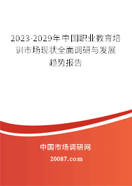 2023-2029年中国职业教育培训市场现状全面调研与发展趋势报告 2023-2029年中国职业教育培训市场现状全面调研与发展趋势报告