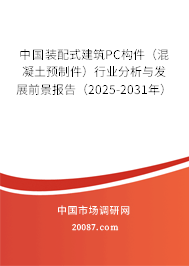 中国装配式建筑PC构件（混凝土预制件）行业分析与发展前景报告（2025-2031年）