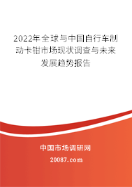 2022年全球与中国自行车制动卡钳市场现状调查与未来发展趋势报告 2022年全球与中国自行车制动卡钳市场现状调查与未来发展趋势报告